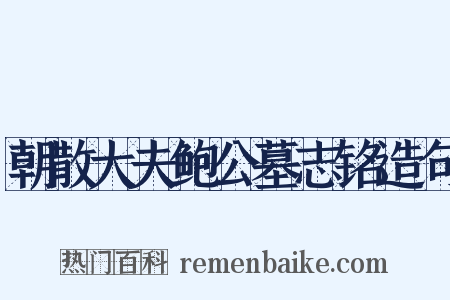 朝散大夫鲍公墓志铭造句是什么意思的图片